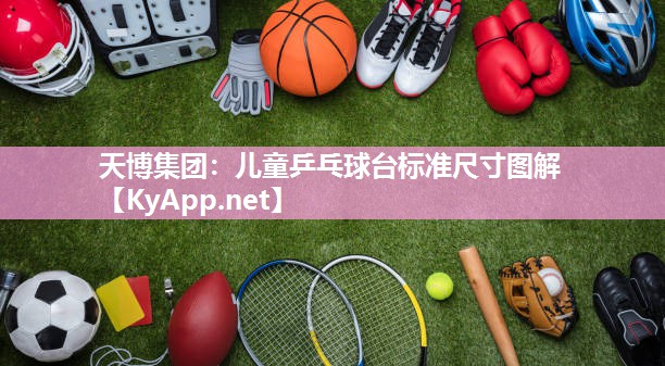 儿童乒乓球台标准尺寸图解 儿童乒乓球台标准尺寸图解
