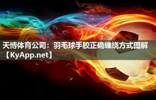 羽毛球手胶正确缠绕方式图解 羽毛球手胶正确缠绕方式图解
